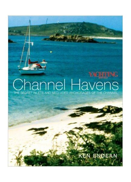 Endean, Kenneth F Channel Havens: Secret Inlets & Secluded Anchorages of the Channel